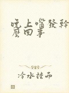 晚上嘴发干是怎么回事