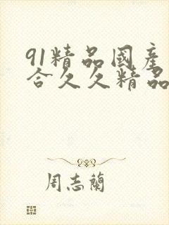 91精品国产综合久久精品伦理