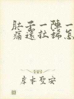 肚子一阵一阵的痛还拉稀怎么办