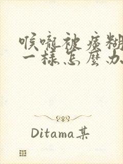 喉咙被痰糊住了一样怎么办