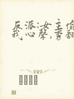 反派:女主偷听我心声,秀翻全场