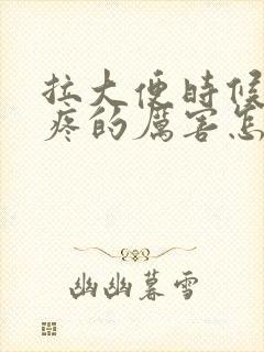 拉大便时候肚子疼的厉害怎么回事