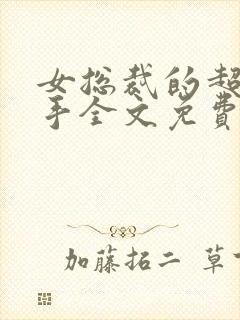 女总裁的超级高手全文免费阅读