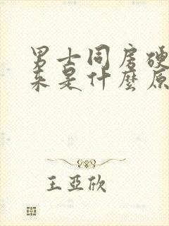 男士同房硬不起来是什么原因