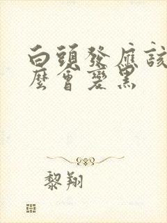 白头发应该吃什么会变黑