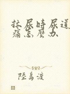 拉尿时尿道口刺痛怎么办