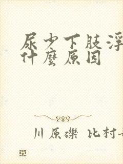 尿少下肢浮肿是什么原因