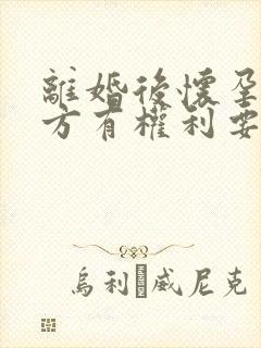 离婚后怀孕了男方有权利要孩子吗