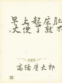 早上起床肚子疼,大便了就不疼了