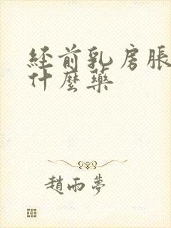 经前乳房胀痛吃什么药