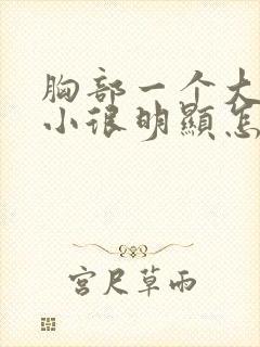 胸部一个大一个小很明显怎么回事