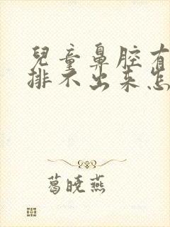 儿童鼻腔有鼻涕排不出来怎么办