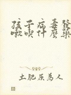 孩子病毒发烧咳嗽吃什么药