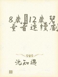 8岁–12岁儿童看连续剧