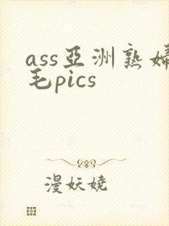 ass亚洲熟妇毛pics