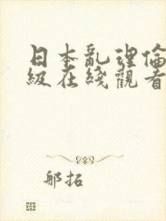 日本乱理伦片一级在线观看