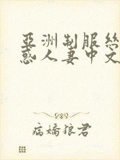 亚洲制服丝袜诱惑人妻中文字幕在线