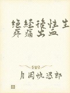 绝经后性生活时疼痛出血