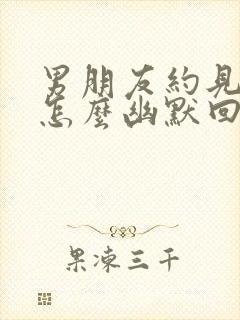 男朋友约见面该怎么幽默回复封面