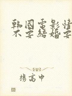 韩国电影情事:不要结婚要恋爱