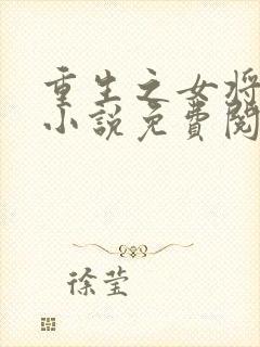 重生之女将星的小说免费阅读