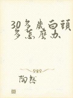 30多岁白头发多怎么办