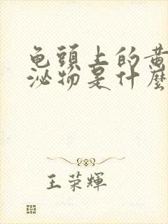 龟头上的黄色分泌物是什么