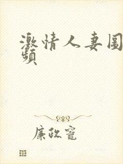 激情人妻图区视频