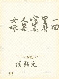 女人嘴里一股异味是怎么回事