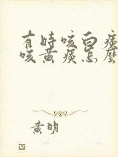 有时咳白痰有时咳黄痰怎么回事封面