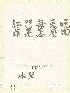 肛门每天晚上很痒是怎么回事