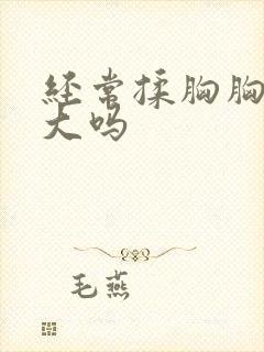 经常揉胸胸会变大吗