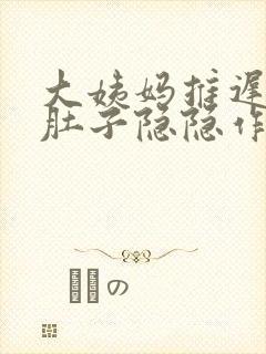 大姨妈推迟三天肚子隐隐作痛