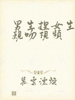 男生捏女生胸部亲吻视频