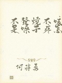 不发烧不咳嗽只是嗓子疼怎么回事