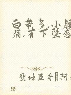 白带多,小腹胀痛,有下坠感怎么事