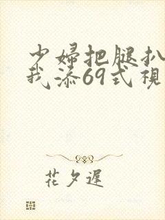 少妇把腿扒开让我添69式视频