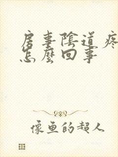 房事阴道疼痛是怎么回事