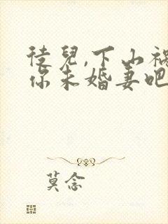 徒儿,下山祸害你未婚妻吧