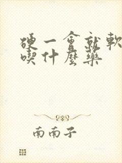 硬一会就软了是吃什么药