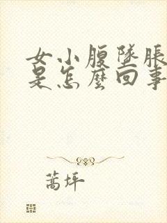 女小腹坠胀疼痛是怎么回事