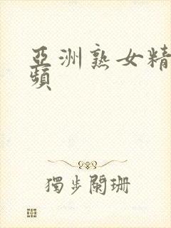 亚洲熟女精彩视频