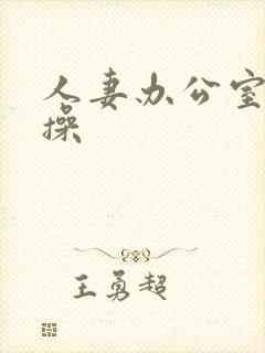 人妻办公室被人操