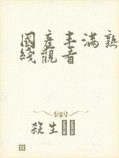 国产丰满熟妇在线观看