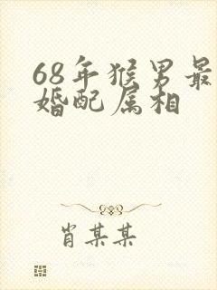 68年猴男最佳婚配属相