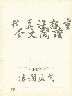 我真没想重生啊 全文阅读