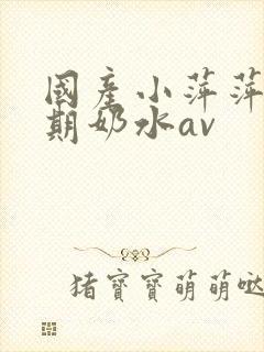 国产小萍萍哺乳期奶水av