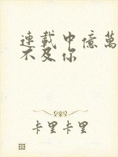 连载中亿万星辰不及你