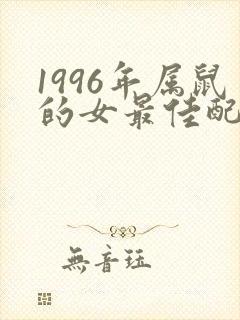 1996年属鼠的女最佳配偶属相