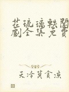 花琉璃轶闻电视剧全集免费